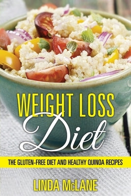 Weight Loss Diet: The Gluten-Free Diet and Healthy Quinoa Recipes by McLane, Linda