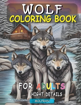Wolf Coloring Book for Adults: Relaxation and Artistry Combined, Explore the Serenity of Wolves with Intricate Adult Coloring Designs, Elevate Your Co by Franco, Cira