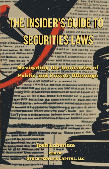 The Insider's Guide to Securities Law: Navigating the Intricacies of Public and Private Offerings by Luberisse, Josh
