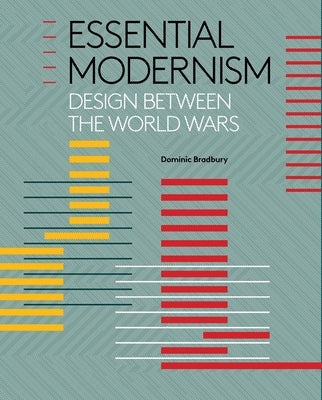 Essential Modernism: Design Between the World Wars by Bradbury, Dominic