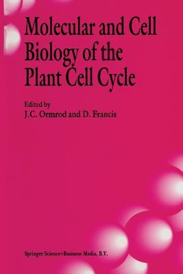 Molecular and Cell Biology of the Plant Cell Cycle: Proceedings of a Meeting Held at Lancaster University, 9-10th April, 1992 by Ormrod, J. C.