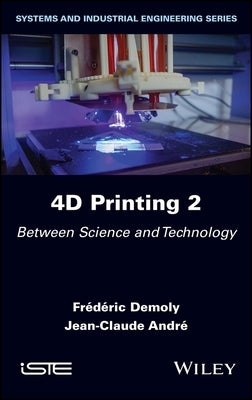 4D Printing, Volume 2: Between Science and Technology by Demoly, Frederic