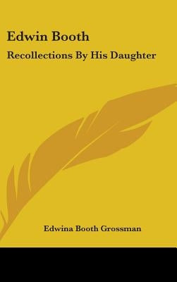 Edwin Booth: Recollections By His Daughter by Grossman, Edwina Booth