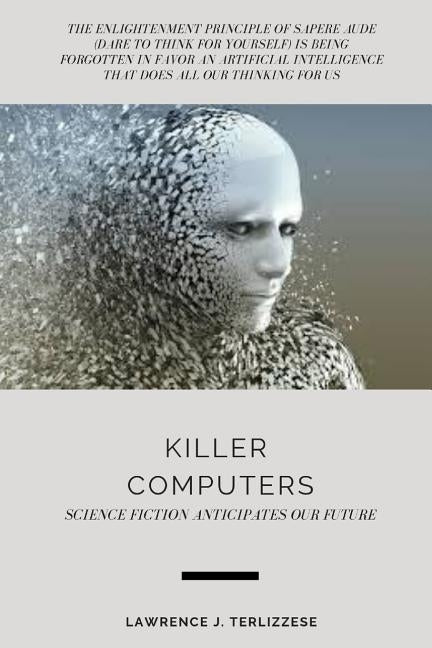 Killer Computers: Science Fiction Anticipates Our Future by Terlizzese, Lawrence J.