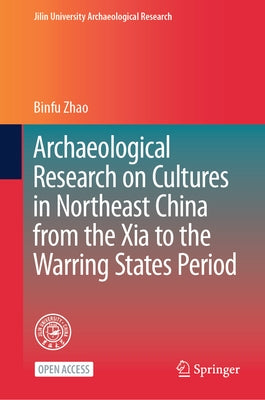 Archaeological Research on Cultures in Northeast China from the Xia to the Warring States Period by Zhao, Binfu