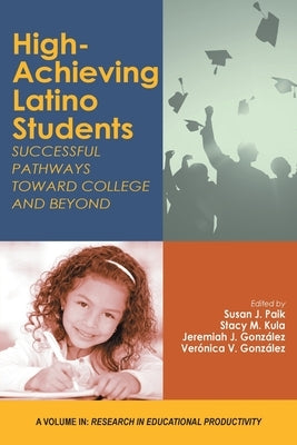 High-Achieving Latino Students: Successful Pathways Toward College and Beyond by Paik, Susan J.