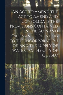 An Act to Amend the Act to Amend and Consolidate the Provisions Contained in the Acts and Ordinances Relating to the Incorporation of, and the Supply by Anonymous