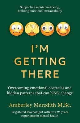I'm Getting There - Overcoming emotional obstacles and hidden patterns that can block change by Meredith, Amberley