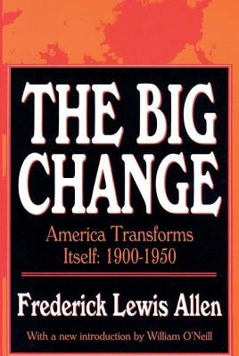 The Big Change: America Transforms Itself, 1900-50 by Allen, Frederick Lewis