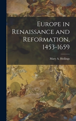 Europe in Renaissance and Reformation, 1453-1659 by Hollings, Mary a.