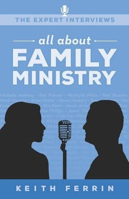 The Expert Interviews: All About Family Ministry by Ferrin, Keith