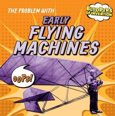 The Problem with Early Flying Machines by Nagelhout, Ryan