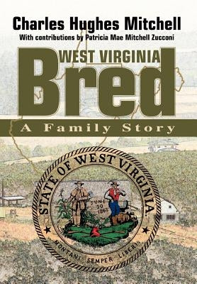 West Virginia Bred: A Family Story by Mitchell, Charles Hughes