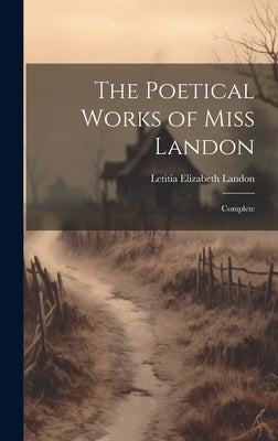 The Poetical Works of Miss Landon: Complete by Landon, Letitia Elizabeth