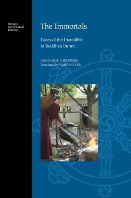 The Immortals: Faces of the Incredible in Buddhist Burma by Rozenberg, Guillaume