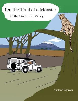On the Trail of a Monster in the Great Rift Valley by Nguyen, Vietanh