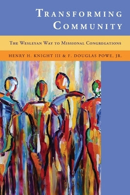 Transforming Community: The Wesleyan Way to Missional Congregations by Knight, Henry H., III