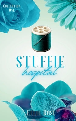 Stuffie Hospital: Collection One by Rose, Ellie