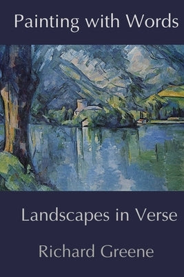 Painting with Words: Landscapes in Verse by Greene, Richard