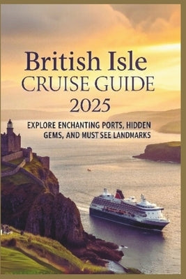 British Isle Cruise Guide 2025: Explore Enchanting Ports, Hidden Gems, and Must-See Landmarks by Glanz, Erika J.