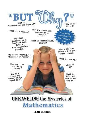 But Why?: Unraveling the Mysteries of Math by Monroe, Sean