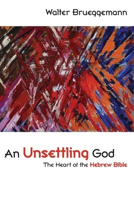 An Unsettling God: The Heart of the Hebrew Bible by Brueggemann, Walter