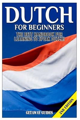 Dutch for Beginners: The Best Handbook for Learning to Speak Dutch! by Guides, Getaway