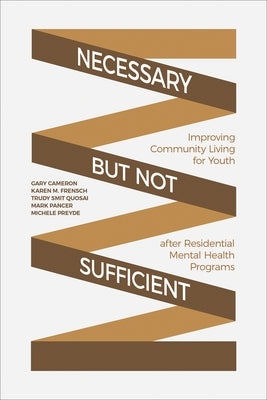 Necessary But Not Sufficient: Improving Community Living for Youth After Residential Mental Health Programs by Cameron, Gary