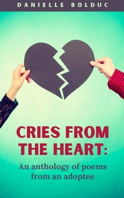 Cries from the heart: An anthology of poems from an adoptee by Bolduc, Danielle