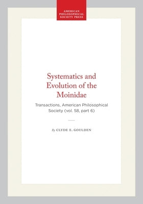 Systematics and Evolution of the Moinidae: Transactions, American Philosophical Society (Vol. 58, Part 6) by Goulden, Clyde E.