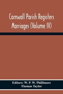 Cornwall Parish Registers Marriages (Volume Iv) by P. W. Phillimore, W.
