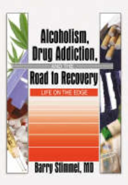 Alcoholism, Drug Addiction, and the Road to Recovery: Life on the Edge by Stimmel, Barry