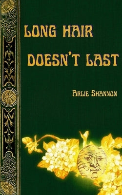 Long Hair Doesn't Last: Poems, Songs, and Sayings of Arlie Shannon by Shannon, Arlie