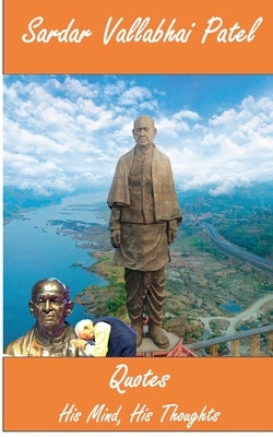 Sardar Vallabhai Patel: Quotes: His Mind, His Thoughts by Badri Narayan Krishnan