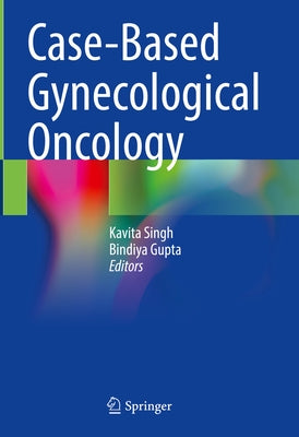 Case-Based Gynecological Oncology by Singh, Kavita