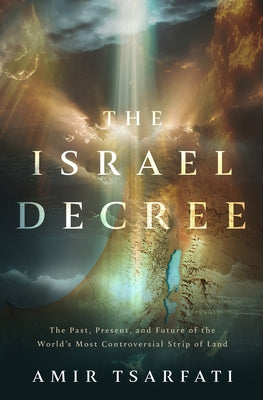 The Israel Decree: The Past, Present, and Future of the World's Most Controversial Strip of Land by Tsarfati, Amir