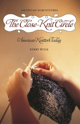 The Close-Knit Circle: American Knitters Today by Wills, Kerry