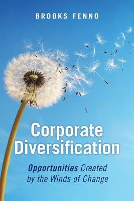 Corporate Diversification: Opportunities Created by the Winds of Change by Fenno, Brooks