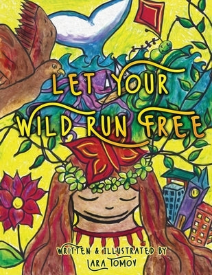 Let Your Wild Run Free by Tomov, Lara