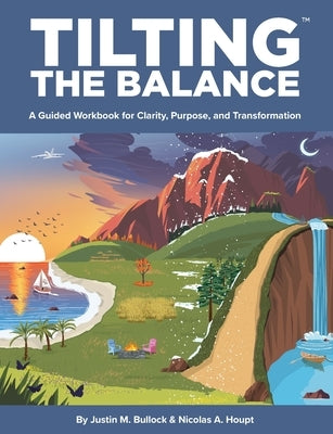 Tilting the Balance: A Guided Workbook for Clarity, Purpose, and Transformation by Houpt, Nicolas A.