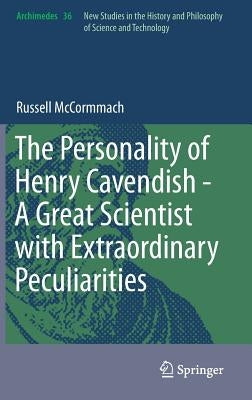 The Personality of Henry Cavendish - A Great Scientist with Extraordinary Peculiarities by McCormmach, Russell