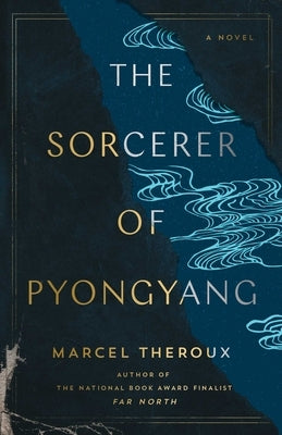 The Sorcerer of Pyongyang by Theroux, Marcel
