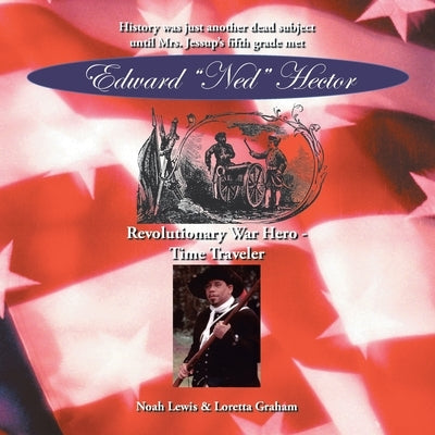Edward Ned Hector: Revolutionary War Hero - Time Traveler by Lewis, Noah