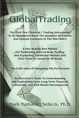 GlobalTrading: The First New Financial/Trading Instruments to Be Introduced Since the Invention of Futures and Option Contracts in th by Selleck, Mark Nathaniel
