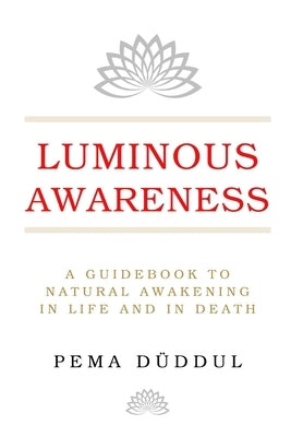 Luminous Awareness: A Guidebook to Natural Awakening in Life and in Death by Düddul, Pema
