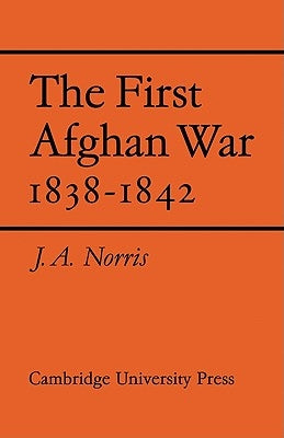The First Afghan War 1838 1842 by Norris, J. A.