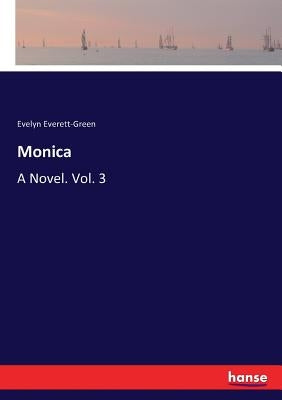 Monica: A Novel. Vol. 3 by Everett-Green, Evelyn