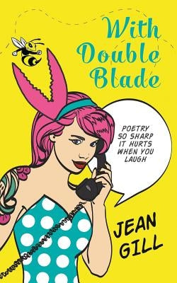 With Double Blade: poetry so sharp it hurts when you laugh by Gill, Jean