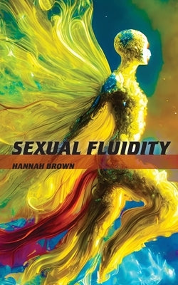 Sexual Fluidity: Understanding Shifting Identities by Brown, Hannah