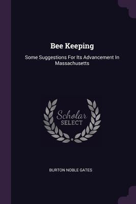 Bee Keeping: Some Suggestions For Its Advancement In Massachusetts by Gates, Burton Noble